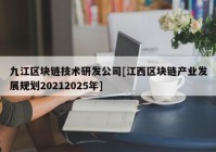 九江区块链技术研发公司[江西区块链产业发展规划20212025年]