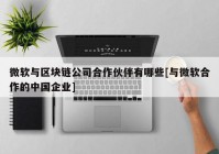 微软与区块链公司合作伙伴有哪些[与微软合作的中国企业]