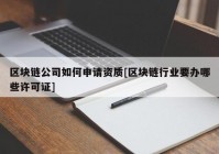 区块链公司如何申请资质[区块链行业要办哪些许可证]