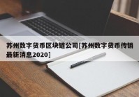 苏州数字货币区块链公司[苏州数字货币传销最新消息2020]