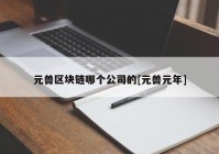 元兽区块链哪个公司的[元兽元年]