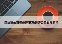 区块链公司哪些好[区块链好公司有几家?]