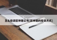 怎么投资区块链公司[区块链的投资方式]