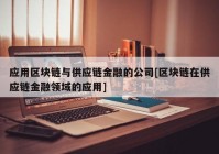 应用区块链与供应链金融的公司[区块链在供应链金融领域的应用]