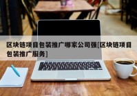 区块链项目包装推广哪家公司强[区块链项目包装推广服务]