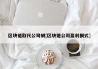 区块链取代公司制[区块链公司盈利模式]