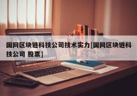 国网区块链科技公司技术实力[国网区块链科技公司 股票]