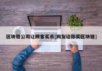 区块链公司让顾客买币[网友让你买区块链]