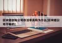 区块链创始公司存活率高吗为什么[区块链公司干嘛的]