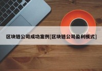 区块链公司成功案例[区块链公司盈利模式]