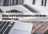 赣州区块链专业开发找哪家好公司做[赣州区块链技术产业园]