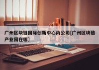 广州区块链国际创新中心内公司[广州区块链产业园在哪]