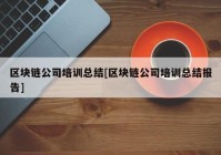 区块链公司培训总结[区块链公司培训总结报告]