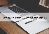 区块链公司牌照转让[区块链营业执照转让]