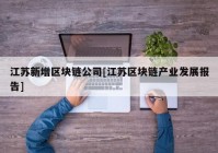 江苏新增区块链公司[江苏区块链产业发展报告]