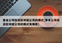 基金公司投资区块链公司的模式[基金公司投资区块链公司的模式有哪些]