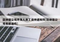 区块链公司开发人员工资待遇如何[区块链公司有前途吗]