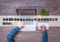 有哪家区块链是合法的公司[区块链哪家公司做的好]